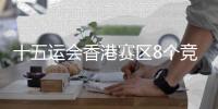 十五運(yùn)會(huì)香港賽區(qū)8個(gè)競(jìng)賽項(xiàng)目已完成測(cè)試賽