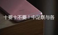 十要十不要！中足聯(lián)與各俱樂(lè)部發(fā)起《職業(yè)足球從業(yè)者行為守則》