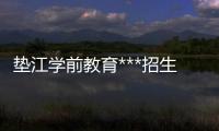墊江學(xué)前教育***招生條件