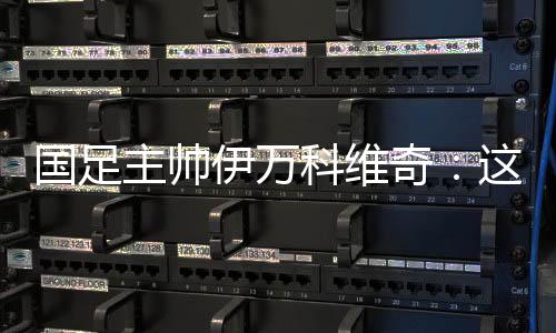 國足主帥伊萬科維奇：這是艱苦的勝利、重要的勝利