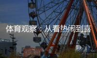體育觀察：從看熱鬧到喜歡看，賽事經(jīng)濟(jì)何以持續(xù)升溫？