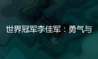 世界冠軍李佳軍：勇氣與堅(jiān)持讓“不可能”變?yōu)楝F(xiàn)實(shí)