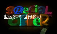 世運(yùn)多樣 世界多彩——在精彩賽事中推動(dòng)文明交流互鑒