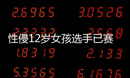 性侵12歲女孩選手已賽3場，國際奧委會主席巴赫回應(yīng)