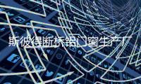 斯彼得斷橋鋁門窗生產(chǎn)廠家