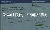 新華社快訊：中國隊蟬聯(lián)國際乒聯(lián)混合團(tuán)體世界杯冠軍