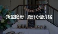 新型隱形門窗代理價格