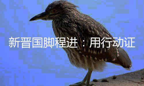 新晉國腳程進:用行動證明自己 讓更多孩子愛上足球