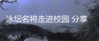 泳壇名將走進校園 分享“冠軍”背后的長期主義