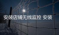 安裝店鋪無線監(jiān)控 安裝地彈簧 安裝小區(qū)門禁道閘機