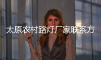 太原農(nóng)村路燈廠家聯(lián)系方式