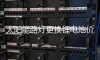 太陽能路燈更換鋰電池價格