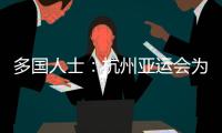 多國人士：杭州亞運會為運動員提供體育競技平臺 增進友誼