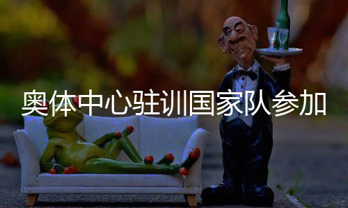 奧體中心駐訓(xùn)國(guó)家隊(duì)參加非遺文化嘉年華活動(dòng)
