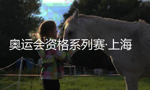 奧運(yùn)會(huì)資格系列賽·上海將舉辦 1200名志愿者接旗就位