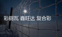 彩鋼瓦 鑫旺達 復(fù)合彩鋼瓦價錢