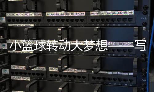 小籃球轉(zhuǎn)動大夢想——寫在2025賽季超三聯(lián)賽開賽之際
