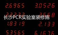 長沙PCR實(shí)驗室裝修施工「多圖」