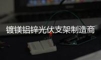 鍍鎂鋁鋅光伏支架制造商