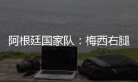 阿根廷國(guó)家隊(duì)：梅西右腿腿筋受傷，退出友誼賽
