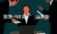 聚焦“體育+” 山東各地讓賽事“流量”變經(jīng)濟(jì)“增量”