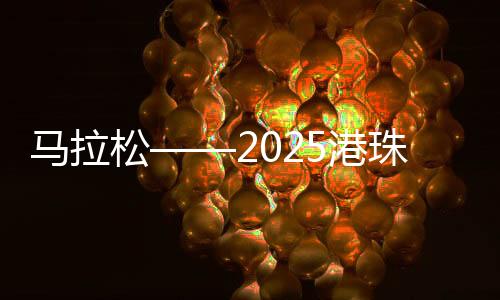 馬拉松——2025港珠澳大橋半程馬拉松賽開(kāi)跑