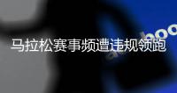 馬拉松賽事頻遭違規(guī)領跑員干擾 誰來守護純粹的奔跑？