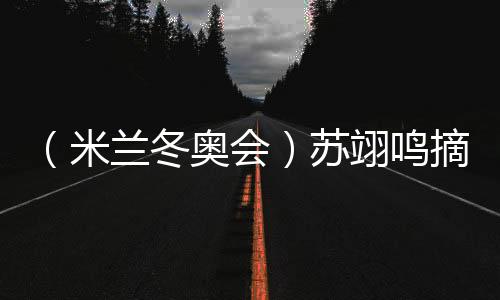 (米蘭冬奧會(huì))蘇翊鳴摘銅:“我仍是那個(gè)熱愛(ài)單板滑雪的孩子”