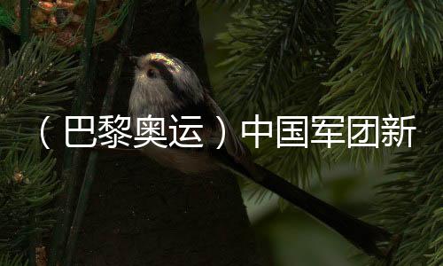 （巴黎奧運）中國軍團(tuán)新人過半 “青春風(fēng)暴”蓄勢待發(fā)