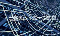（巴黎奧運）這一夜的拉德芳斯，中國人書寫歷史
