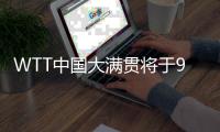 WTT中國(guó)大滿(mǎn)貫將于9月在京舉辦 場(chǎng)館改造等已基本就緒